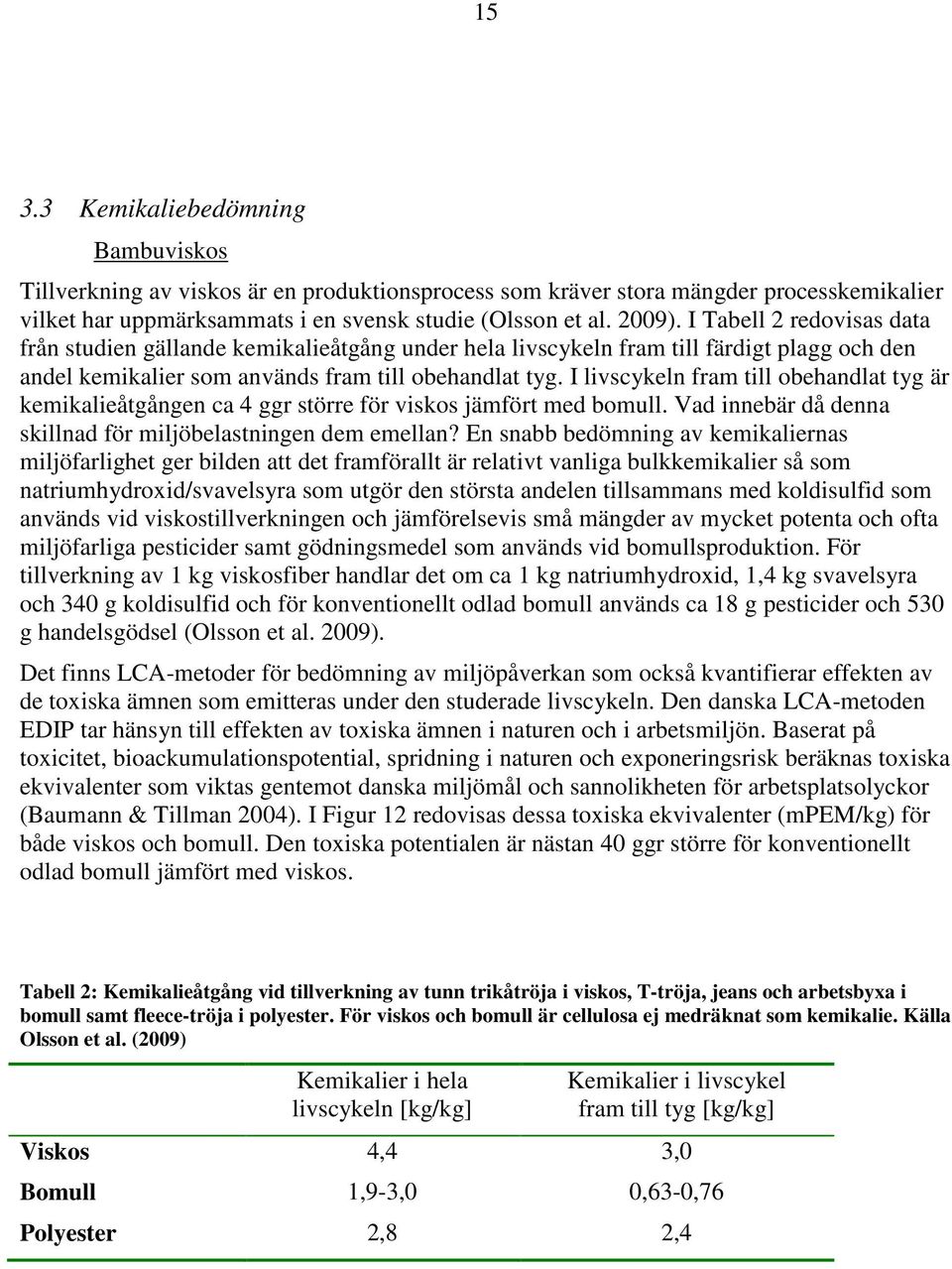 I livscykeln fram till obehandlat tyg är kemikalieåtgången ca 4 ggr större för viskos jämfört med bomull. Vad innebär då denna skillnad för miljöbelastningen dem emellan?