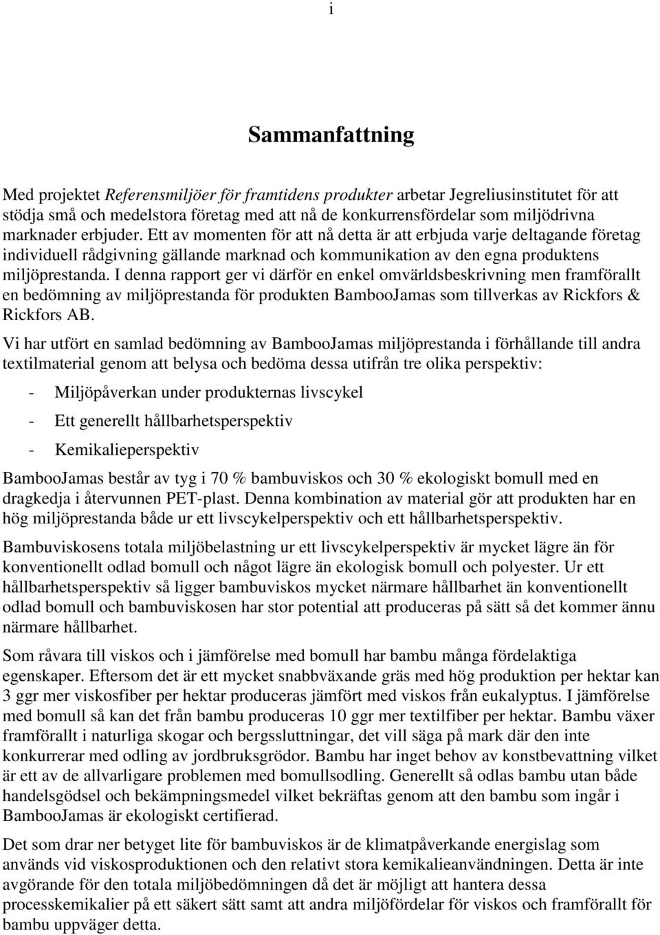I denna rapport ger vi därför en enkel omvärldsbeskrivning men framförallt en bedömning av miljöprestanda för produkten BambooJamas som tillverkas av Rickfors & Rickfors AB.