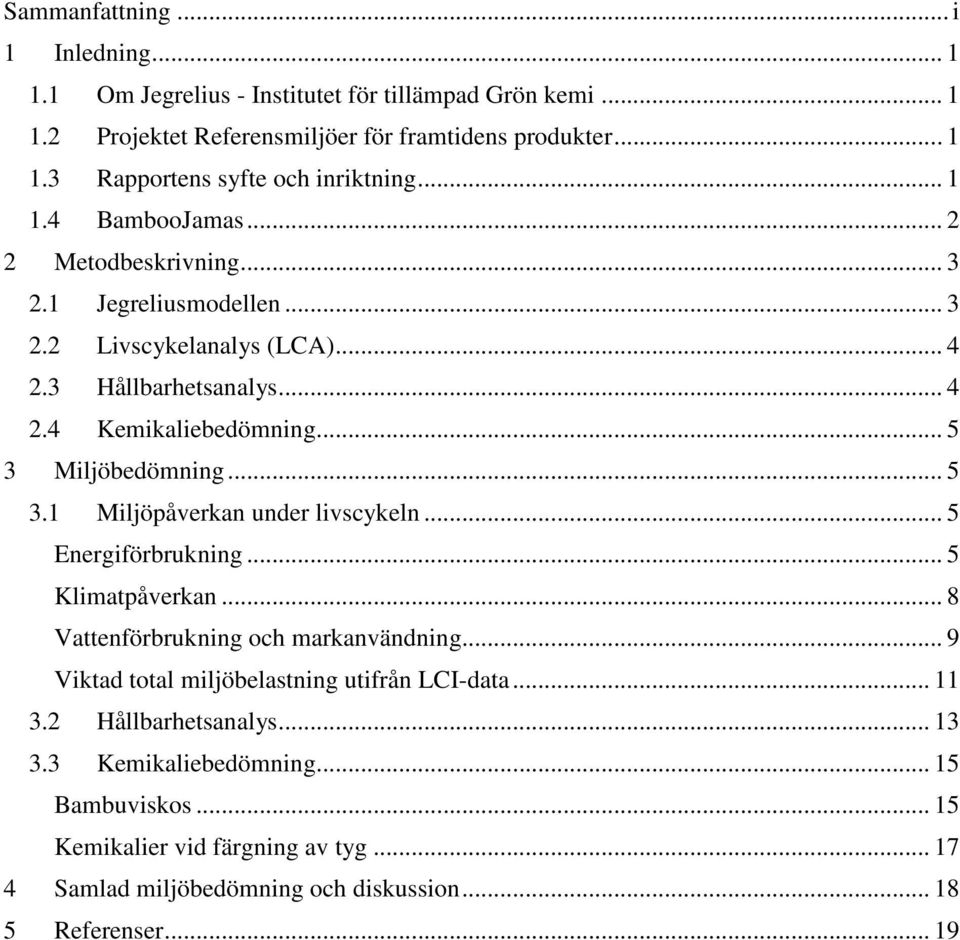 .. 5 3.1 Miljöpåverkan under livscykeln... 5 Energiförbrukning... 5 Klimatpåverkan... 8 Vattenförbrukning och markanvändning... 9 Viktad total miljöbelastning utifrån LCI-data... 11 3.