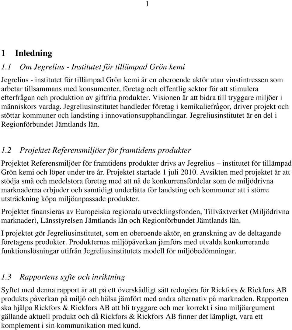 offentlig sektor för att stimulera efterfrågan och produktion av giftfria produkter. Visionen är att bidra till tryggare miljöer i människors vardag.