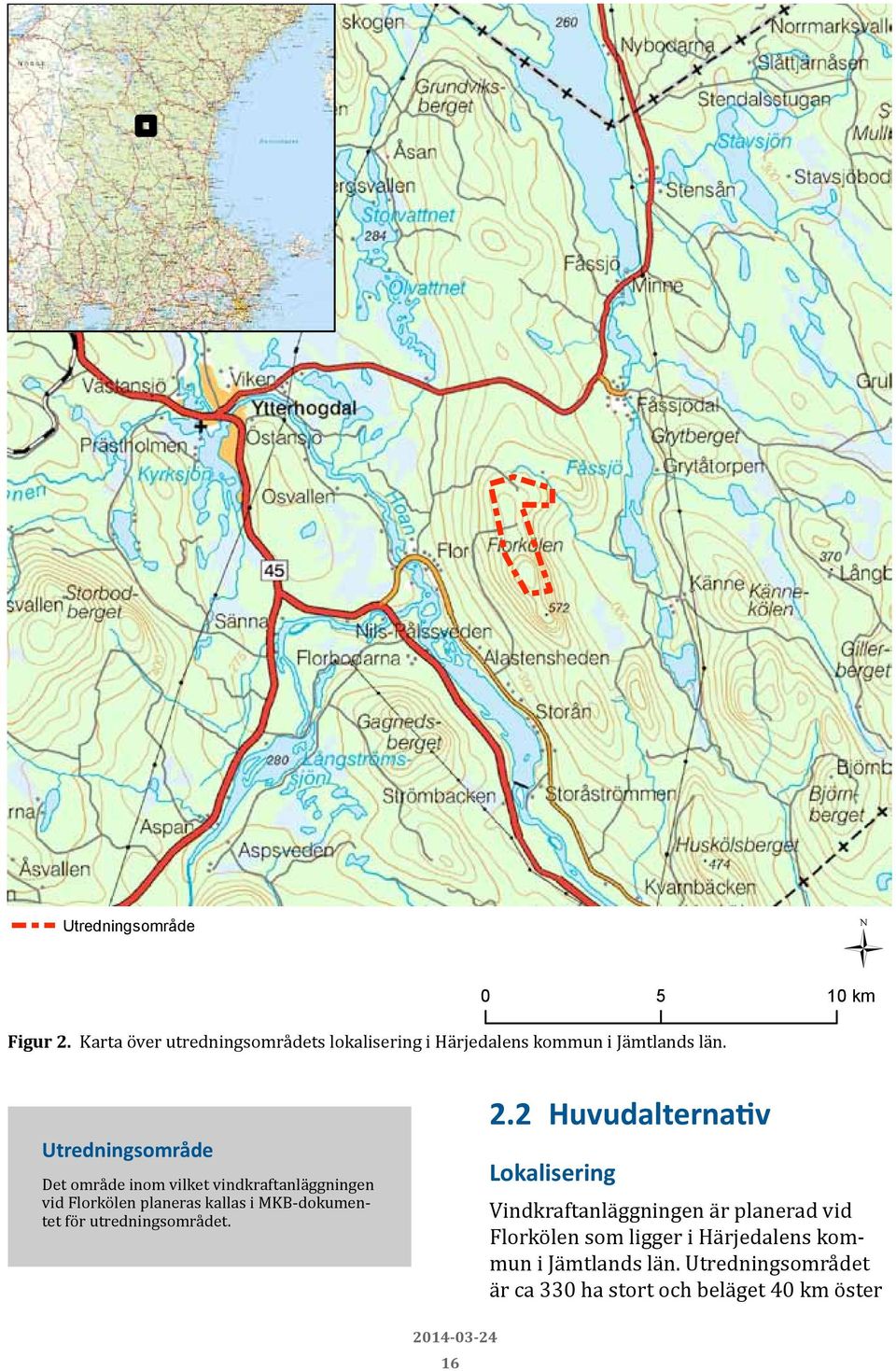 Utredningsområde Det område inom vilket vindkraftanläggningen vid Florkölen planeras kallas i MKB-dokumentet