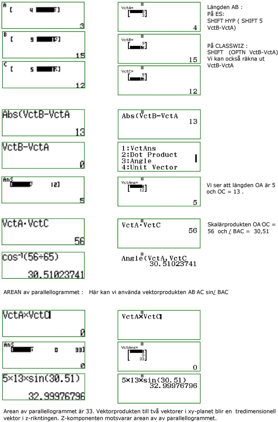 OC = 56 och / BAC = 30,51 AREAN av parallellogrammet : Här kan vi använda vektorprodukten AB.
