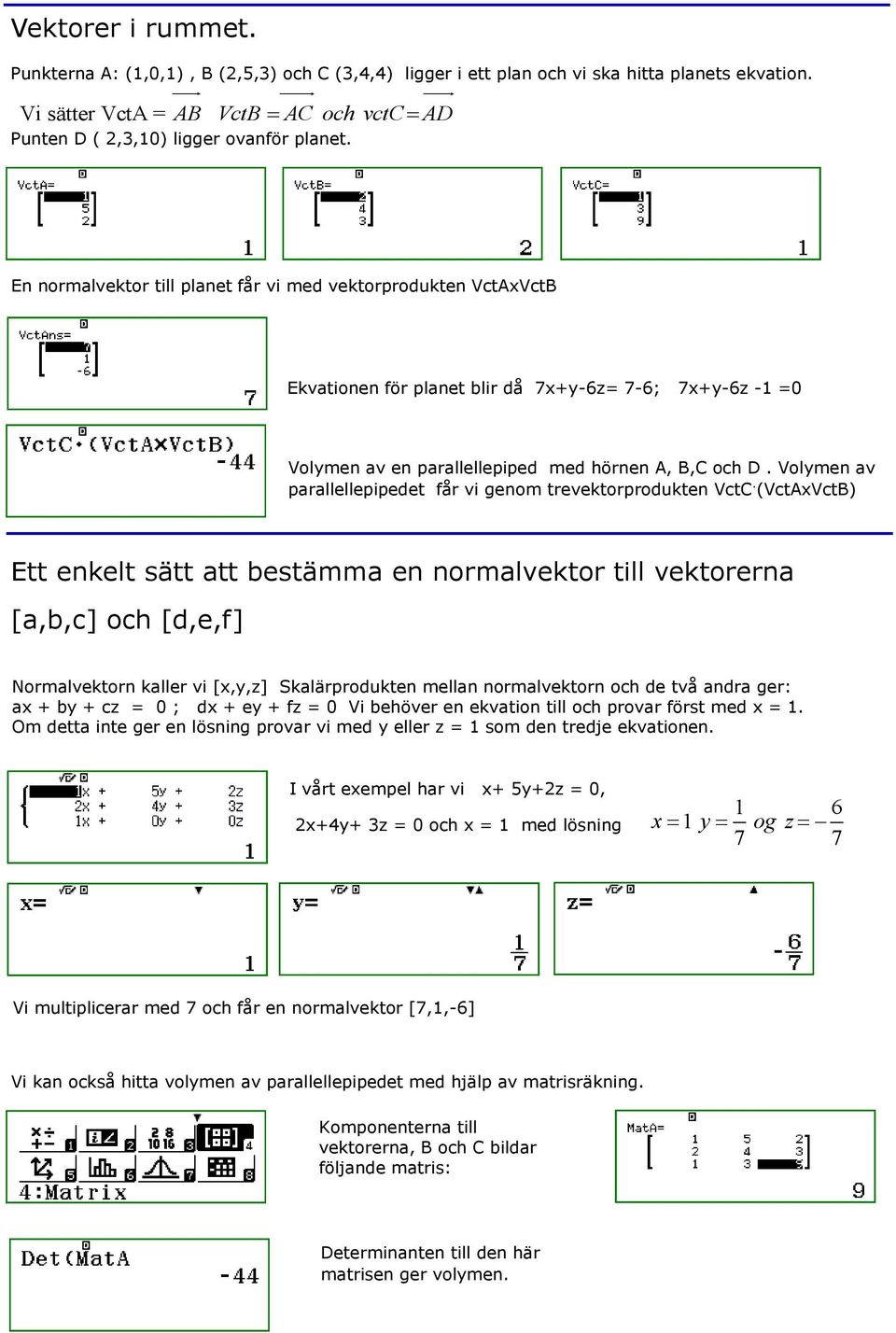 Volymen av parallellepipedet får vi genom trevektorprodukten VctC.