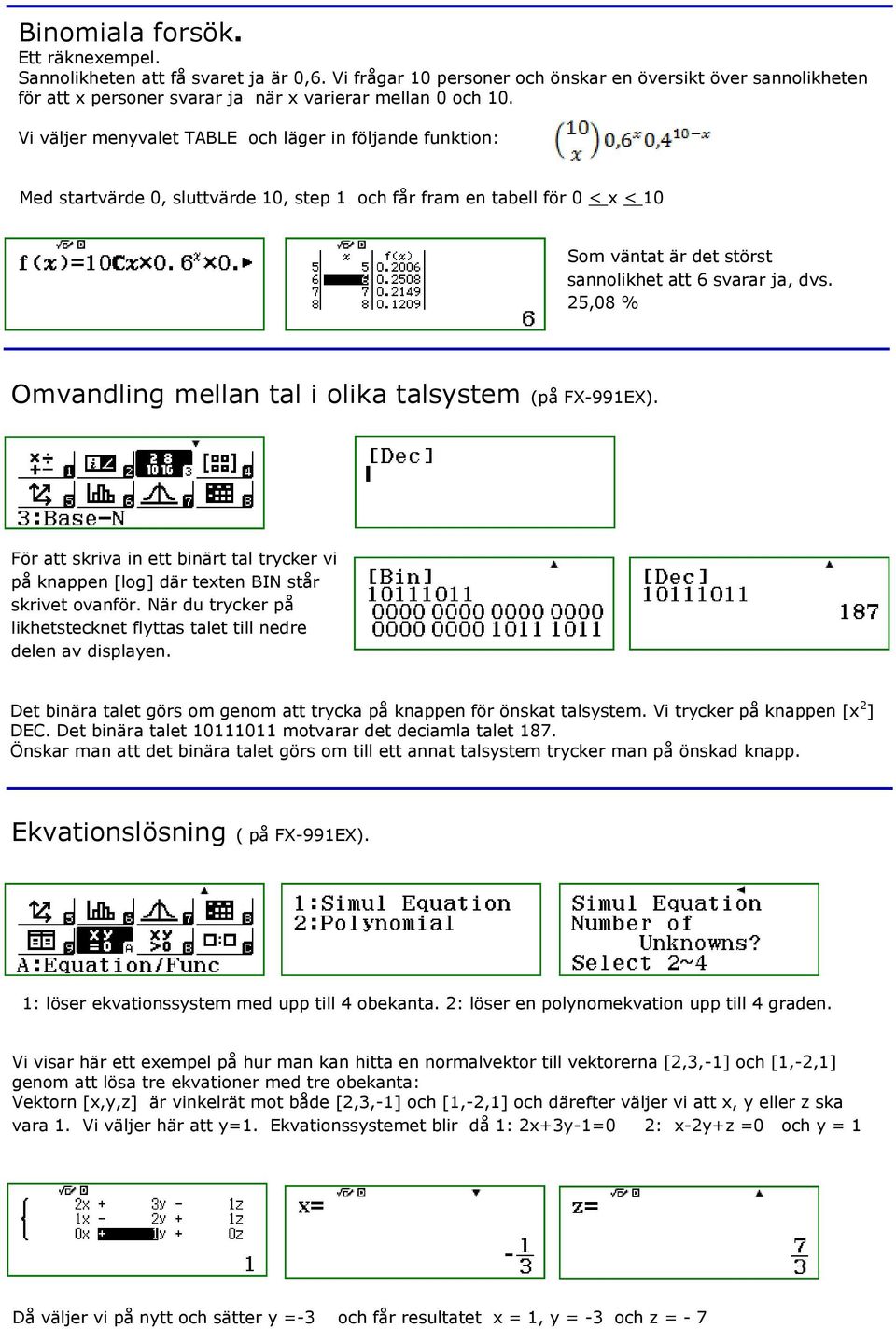 25,08 % Omvandling mellan tal i olika talsystem (på FX-991EX). För att skriva in ett binärt tal trycker vi på knappen [log] där texten BIN står skrivet ovanför.