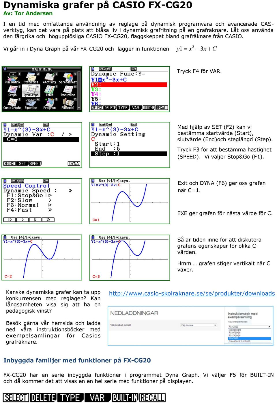 Vi går in i Dyna Graph på vår FX-CG20 och lägger in funktionen 3 y1 x 3x C Tryck F4 för VAR. Med hjälp av SET (F2) kan vi bestämma startvärde (Start), slutvärde (End)och steglängd (Step).