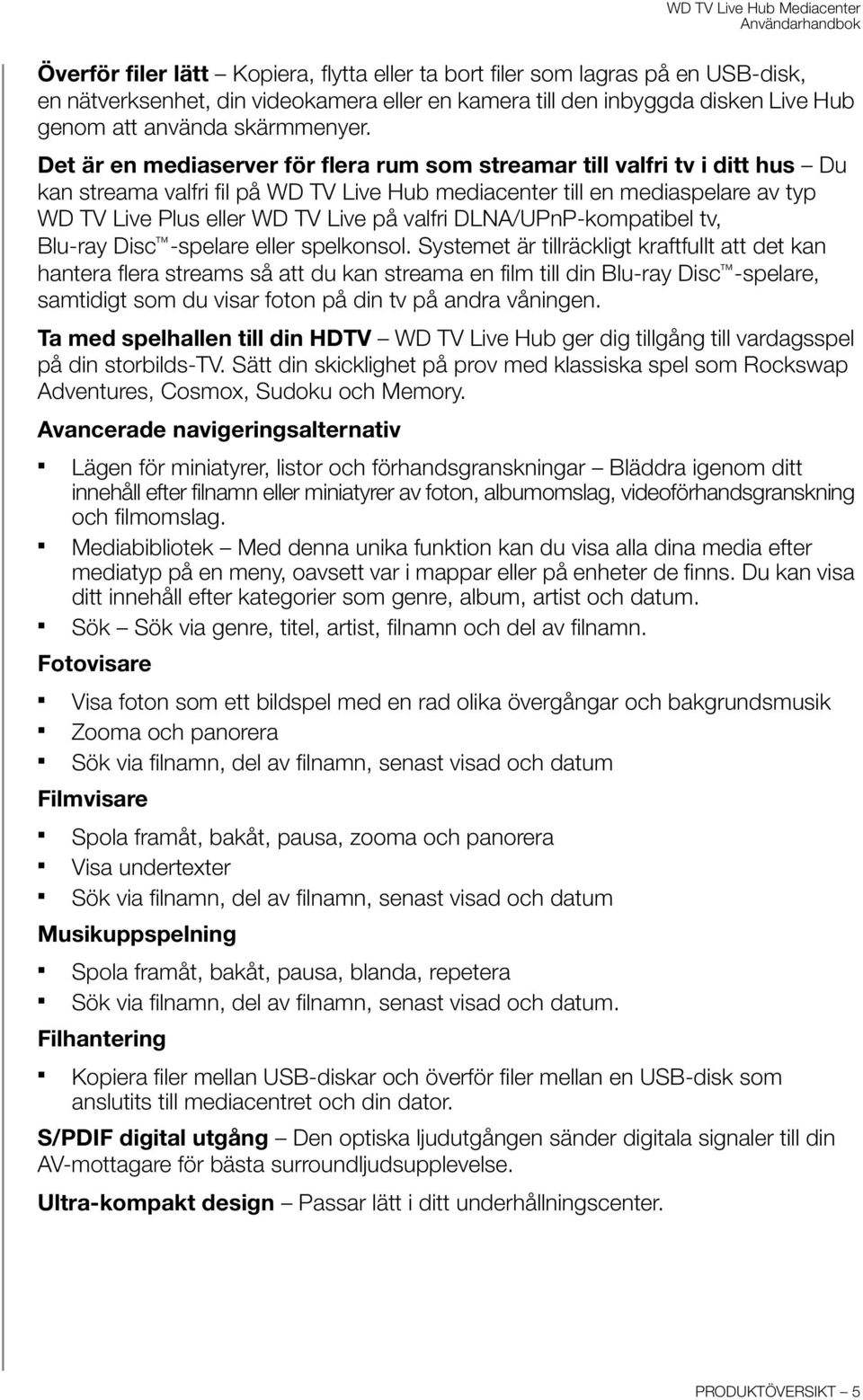 valfri DLNA/UPnP-kompatibel tv, Blu-ray Disc -spelare eller spelkonsol.