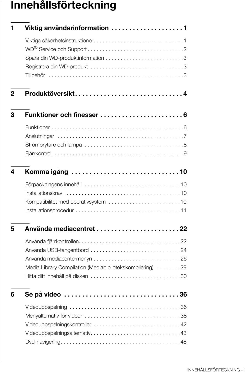 ...................... 6 Funktioner............................................ 6 Anslutningar.......................................... 7 Strömbrytare och lampa................................. 8 Fjärrkontroll.