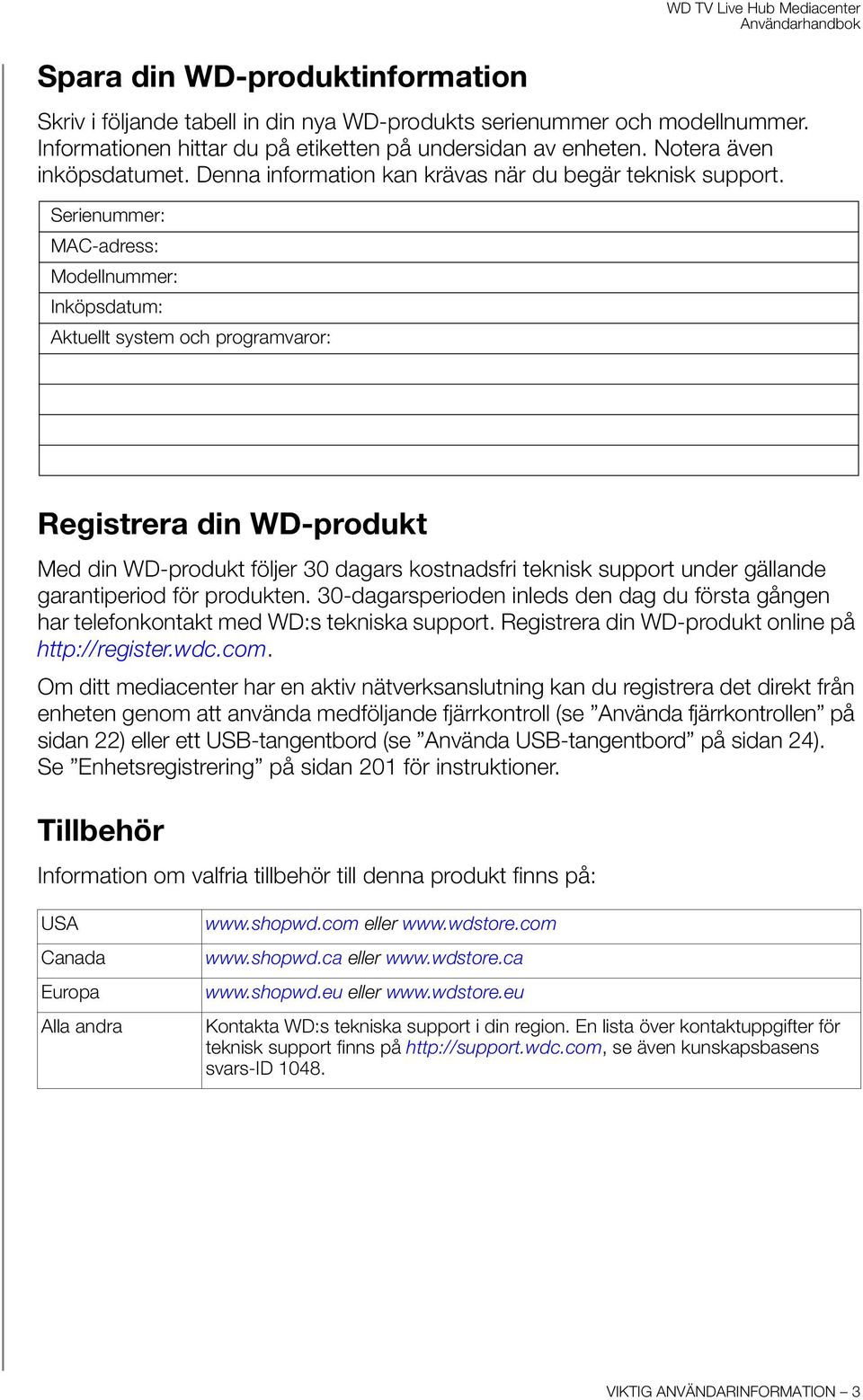 Serienummer: MAC-adress: Modellnummer: Inköpsdatum: Aktuellt system och programvaror: Registrera din WD-produkt Med din WD-produkt följer 30 dagars kostnadsfri teknisk support under gällande