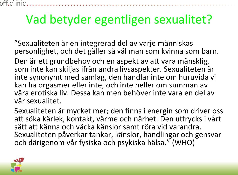 Sexualiteten är inte synonymt med samlag, den handlar inte om huruvida vi kan ha orgasmer eller inte, och inte heller om summan av våra ero4ska liv.