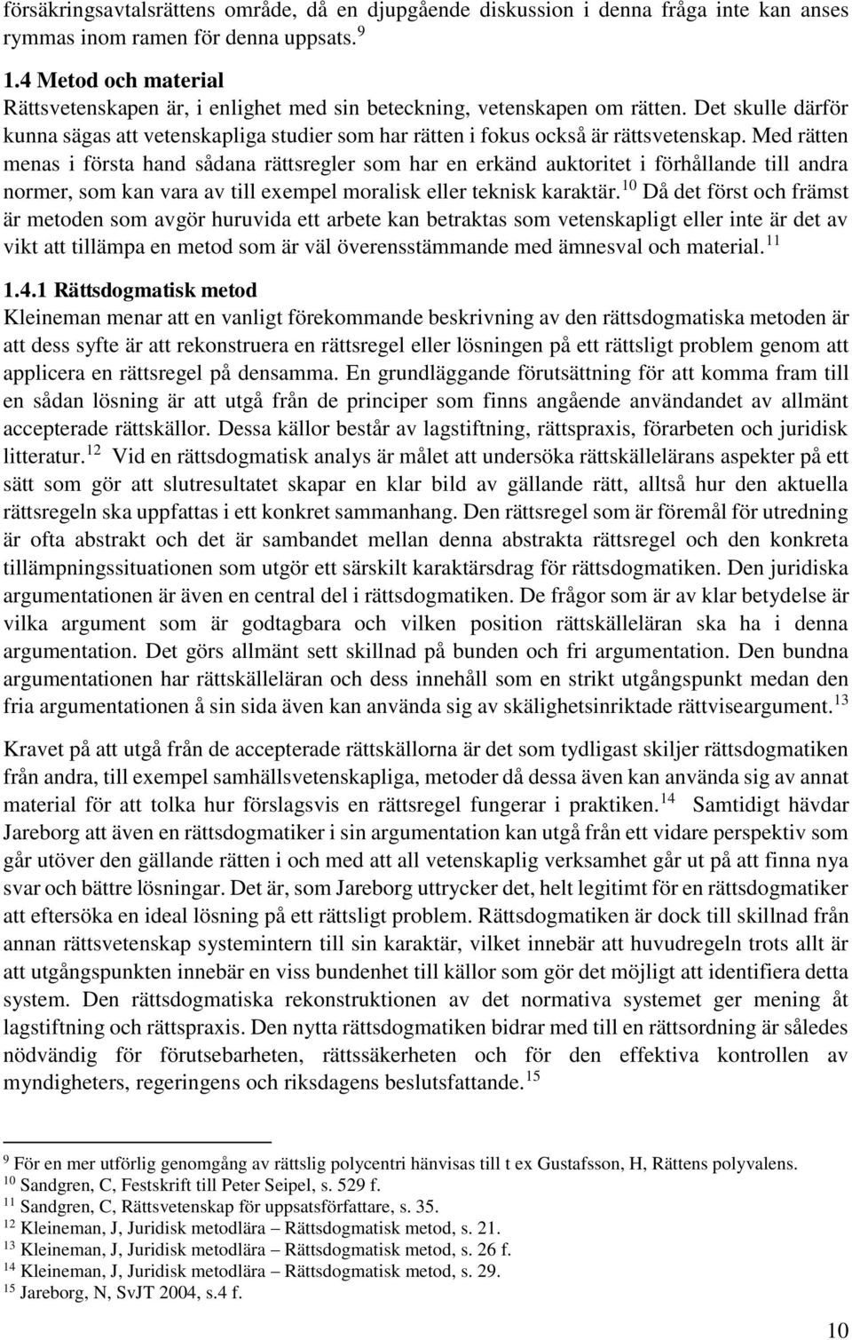 Med rätten menas i första hand sådana rättsregler som har en erkänd auktoritet i förhållande till andra normer, som kan vara av till exempel moralisk eller teknisk karaktär.