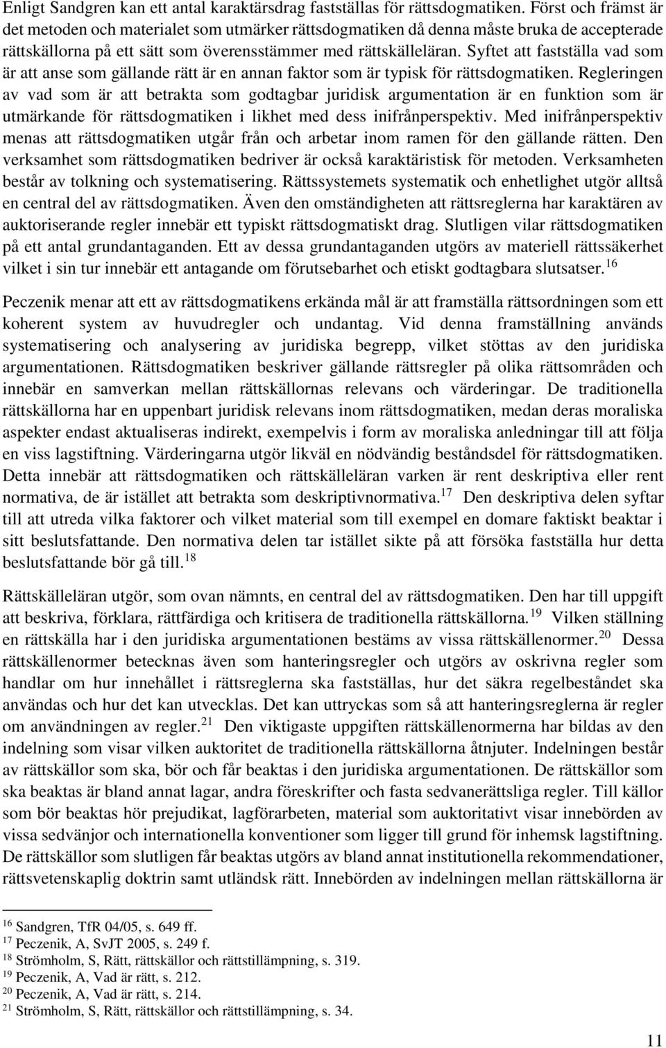 Syftet att fastställa vad som är att anse som gällande rätt är en annan faktor som är typisk för rättsdogmatiken.