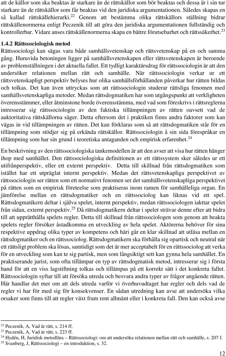 22 Genom att bestämma olika rättskällors ställning bidrar rättskällenormerna enligt Peczenik till att göra den juridiska argumentationen fullständig och kontrollerbar.