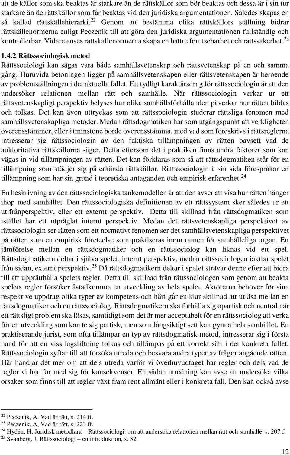 22 Genom att bestämma olika rättskällors ställning bidrar rättskällenormerna enligt Peczenik till att göra den juridiska argumentationen fullständig och kontrollerbar.