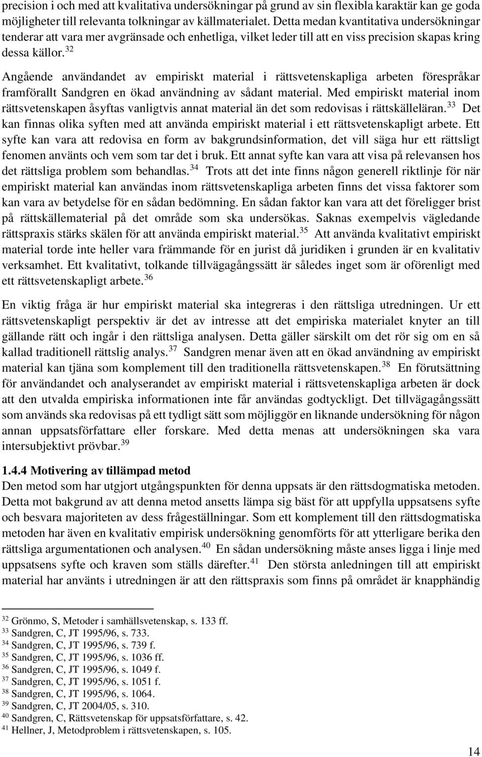 32 Angående användandet av empiriskt material i rättsvetenskapliga arbeten förespråkar framförallt Sandgren en ökad användning av sådant material.
