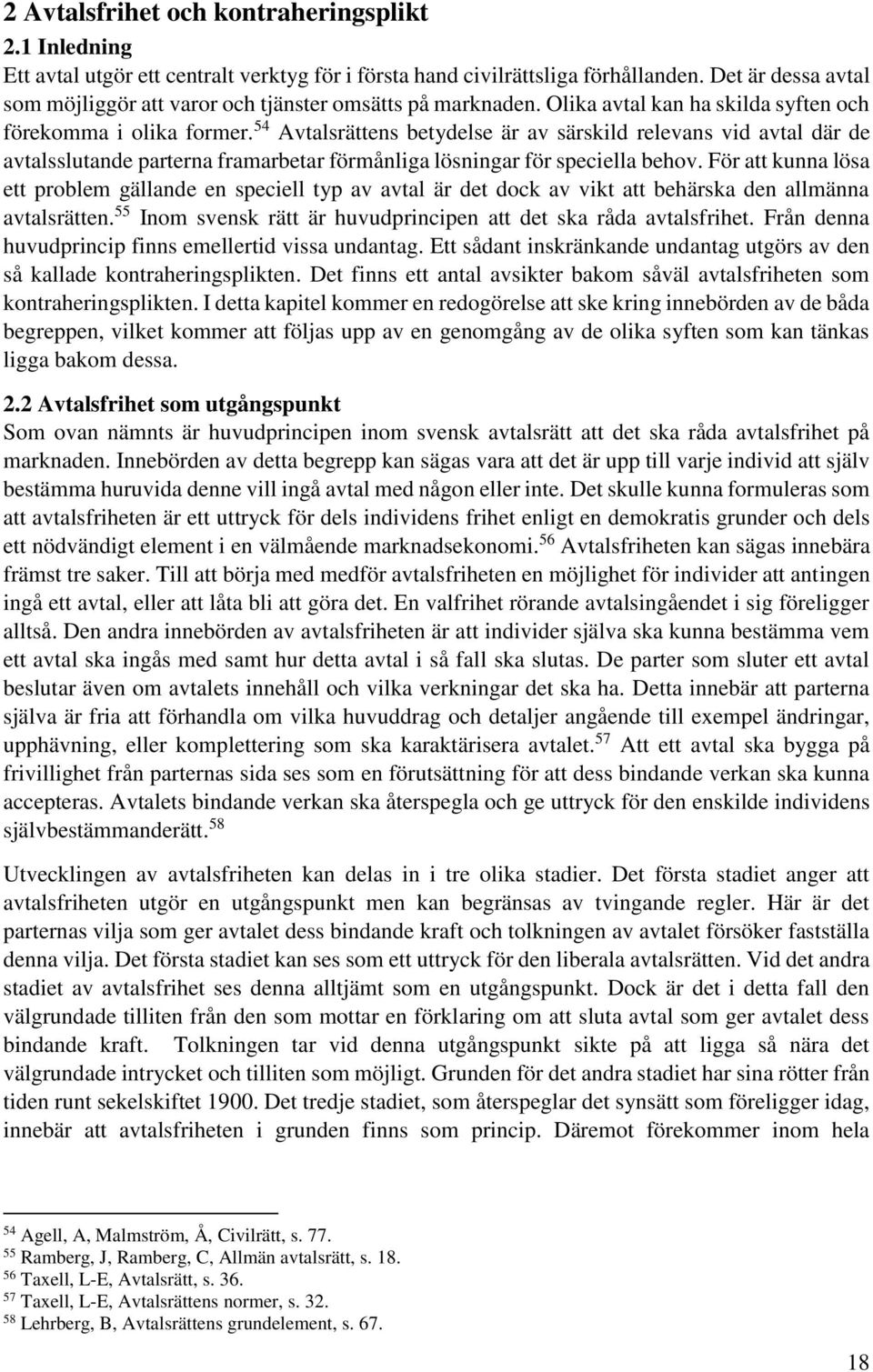 54 Avtalsrättens betydelse är av särskild relevans vid avtal där de avtalsslutande parterna framarbetar förmånliga lösningar för speciella behov.