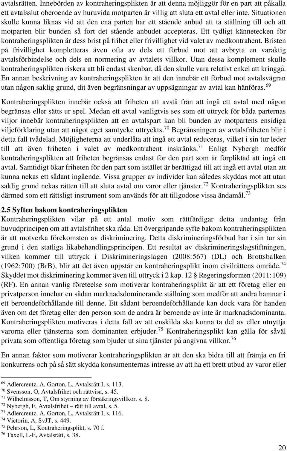 Ett tydligt kännetecken för kontraheringsplikten är dess brist på frihet eller frivillighet vid valet av medkontrahent.