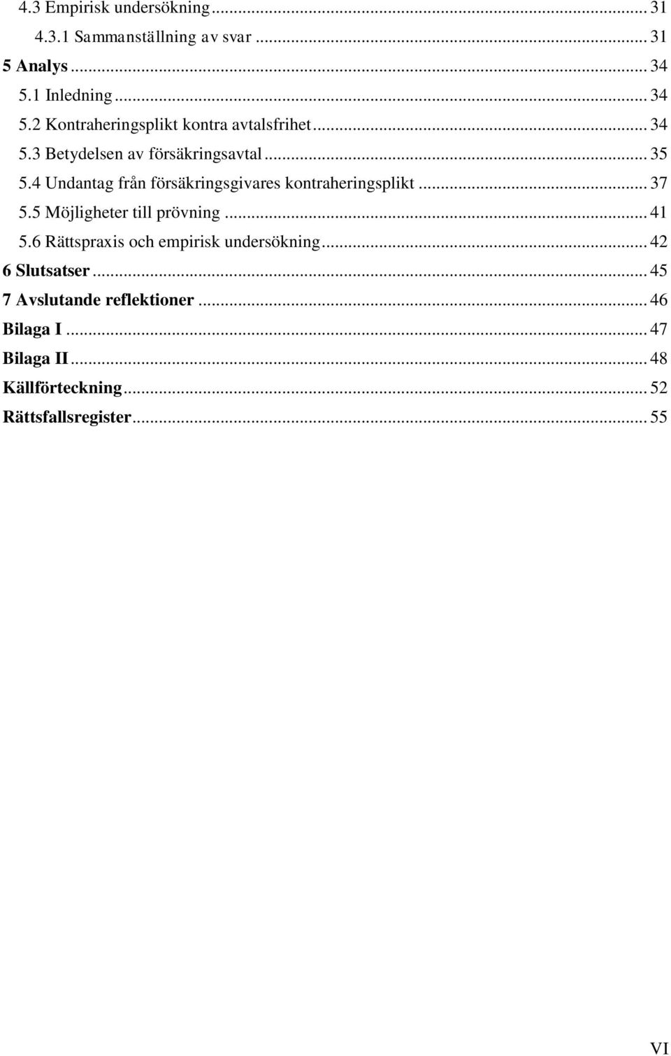 4 Undantag från försäkringsgivares kontraheringsplikt... 37 5.5 Möjligheter till prövning... 41 5.