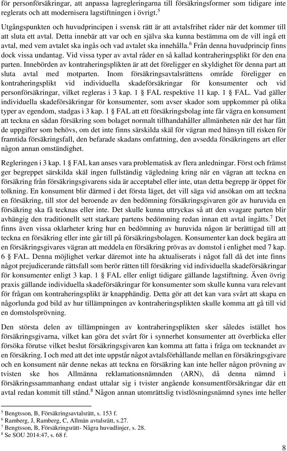 Detta innebär att var och en själva ska kunna bestämma om de vill ingå ett avtal, med vem avtalet ska ingås och vad avtalet ska innehålla. 6 Från denna huvudprincip finns dock vissa undantag.