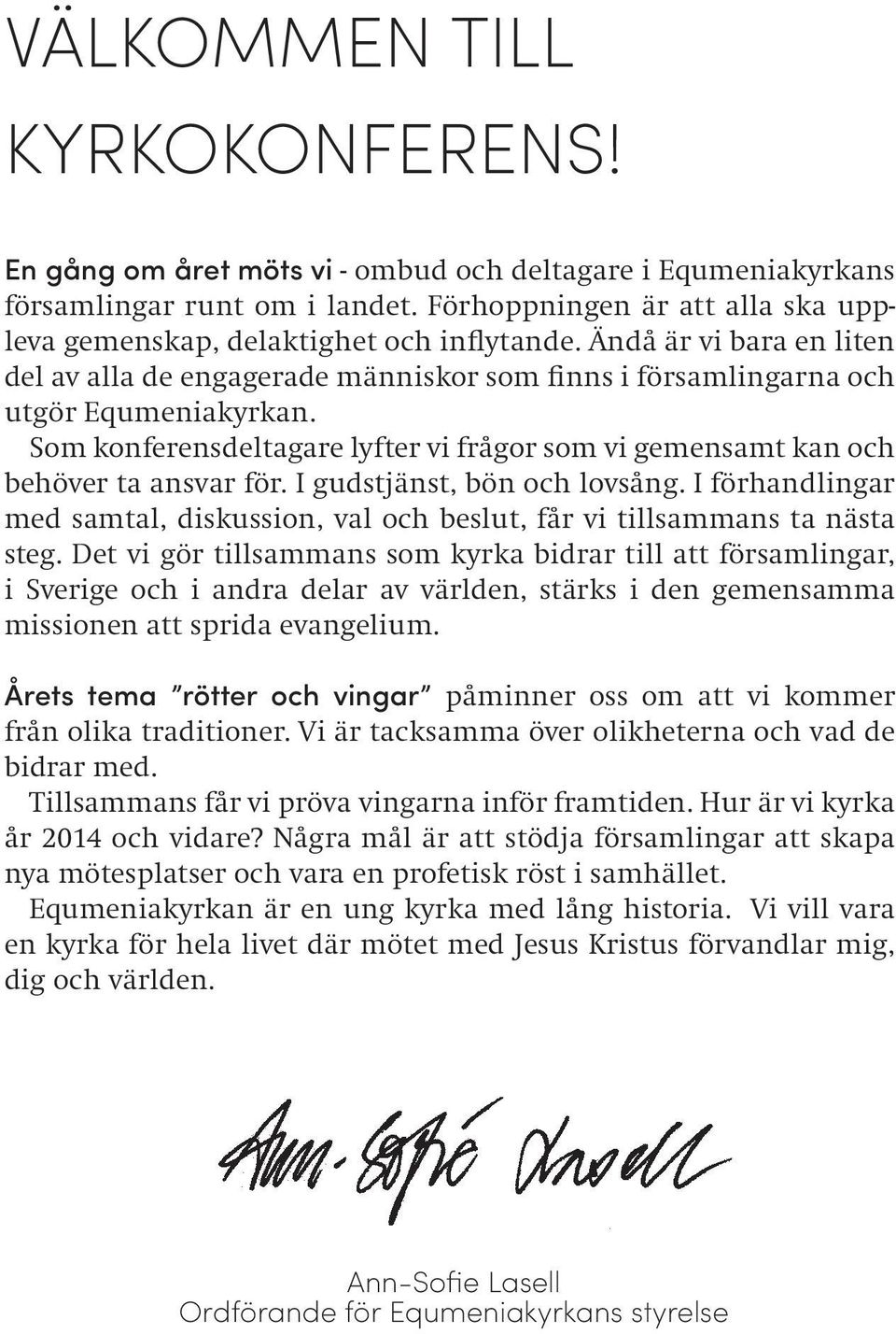 Som konferensdeltagare lyfter vi frågor som vi gemensamt kan och behöver ta ansvar för. I gudstjänst, bön och lovsång.