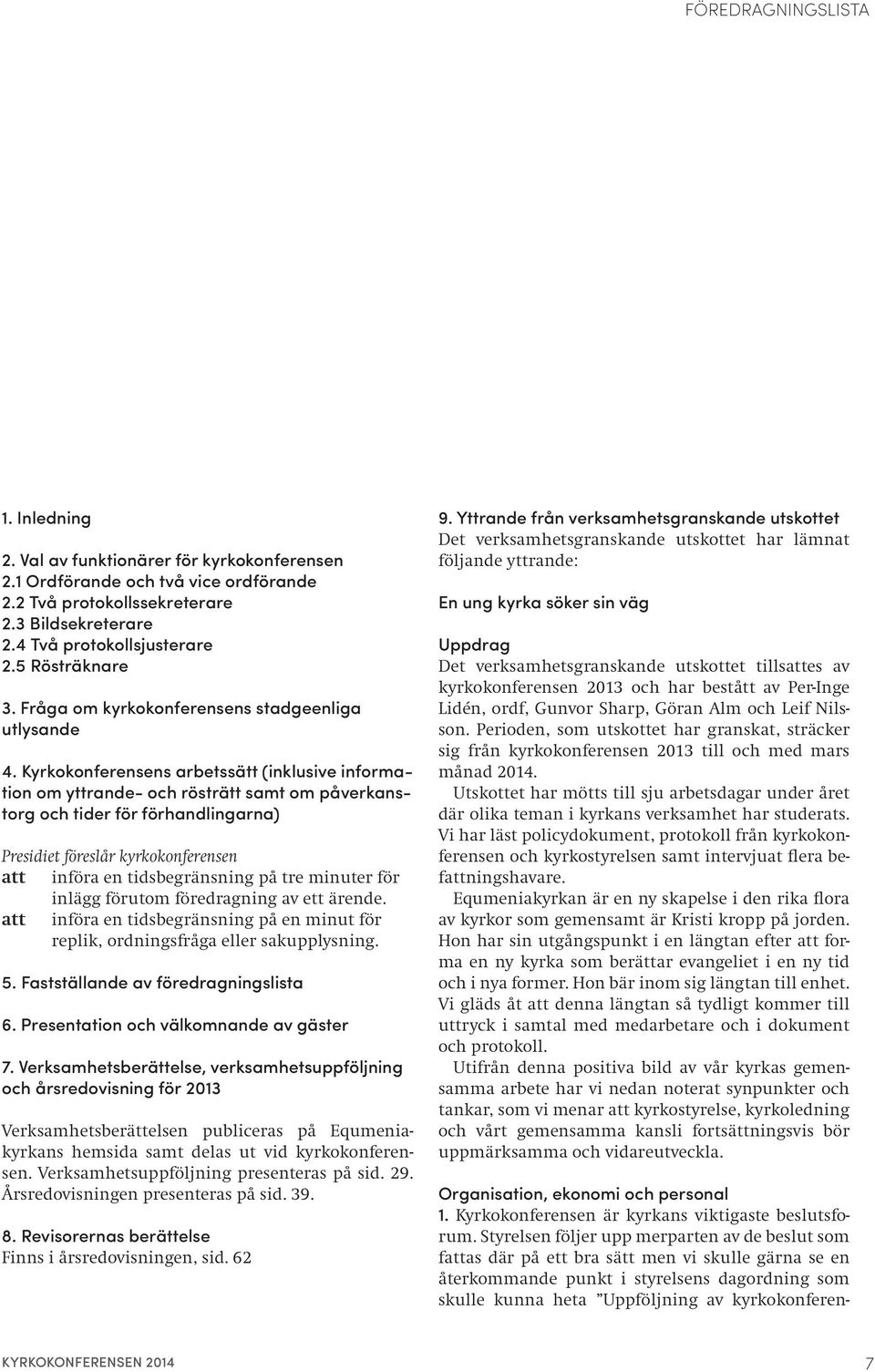 Kyrkokonferensens arbetssätt (inklusive information om yttrande- och rösträtt samt om påverkanstorg och tider för förhandlingarna) Presidiet föreslår kyrkokonferensen att införa en tidsbegränsning på