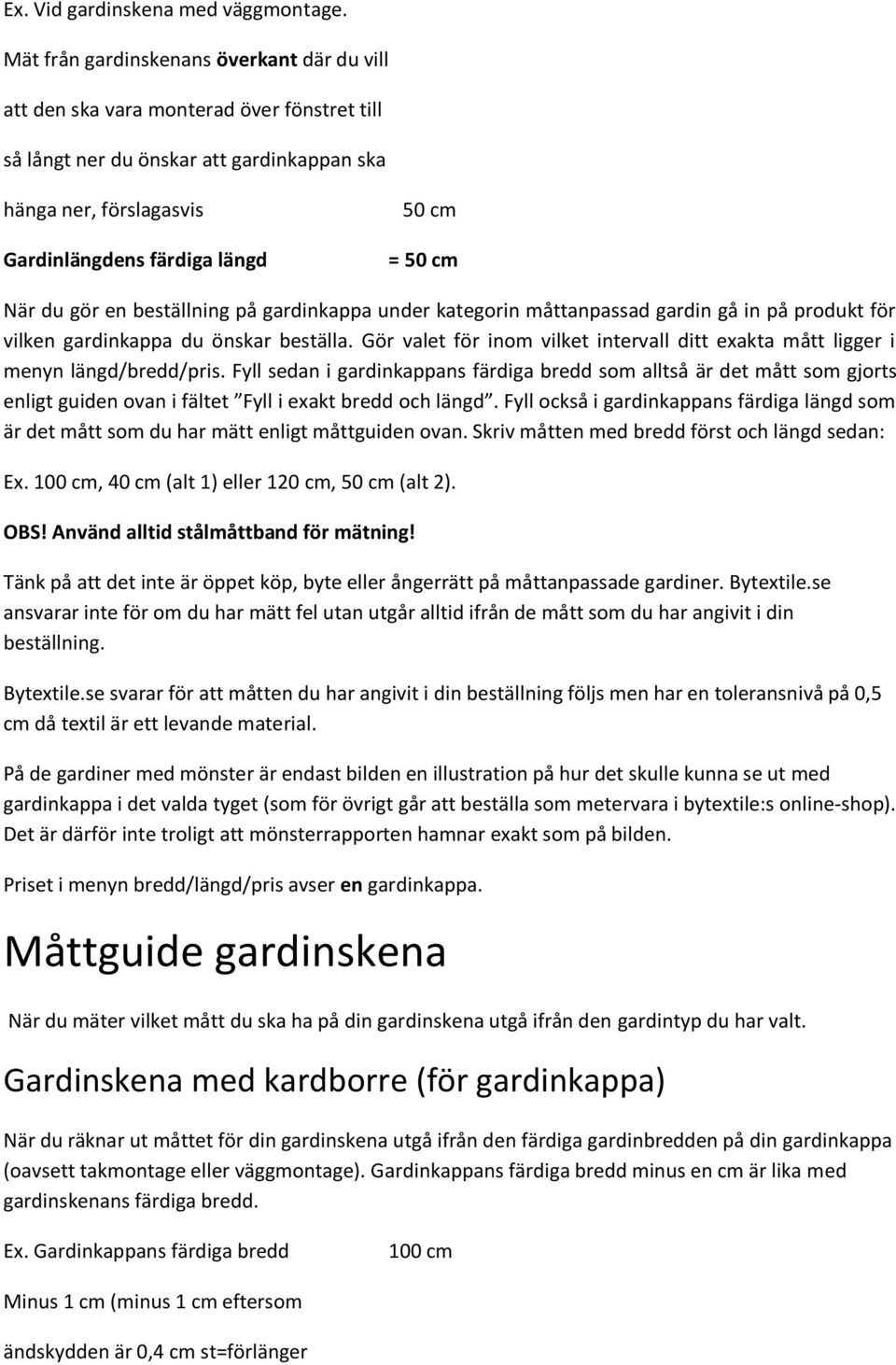 gardinkappa under kategorin måttanpassad gardin gå in på produkt för vilken gardinkappa du önskar beställa. Gör valet för inom vilket intervall ditt exakta mått ligger i menyn längd/bredd/pris.