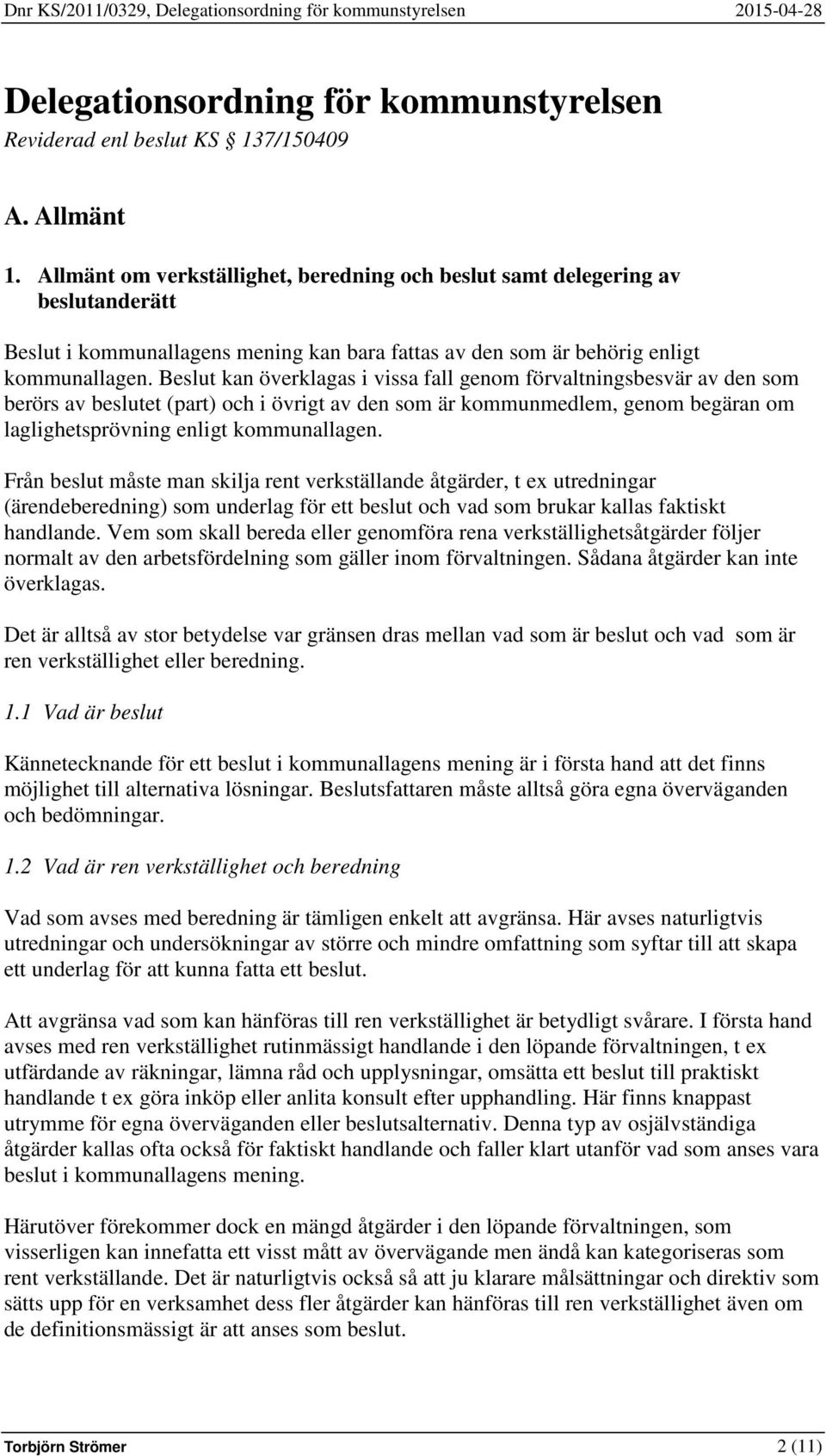 Beslut kan överklagas i vissa fall genom förvaltningsbesvär av den som berörs av beslutet (part) och i övrigt av den som är kommunmedlem, genom begäran om laglighetsprövning enligt kommunallagen.