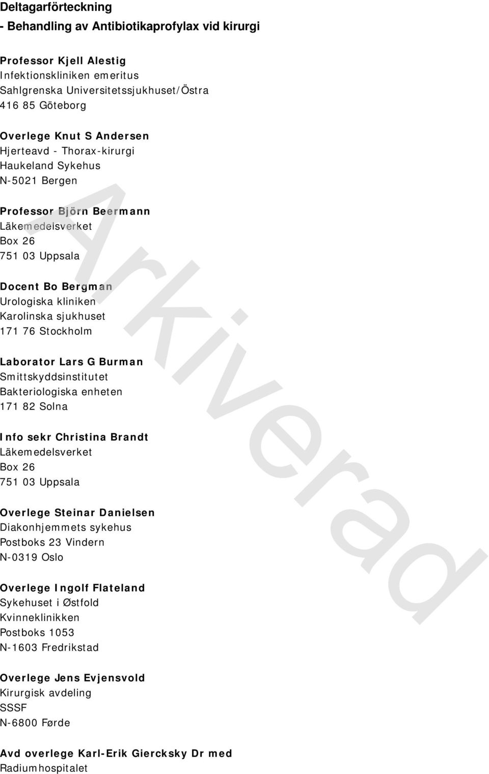 Stockholm Laborator Lars G Burman Smittskyddsinstitutet Bakteriologiska enheten 171 82 Solna Info sekr Christina Brandt Läkemedelsverket Box 26 751 03 Uppsala Overlege Steinar Danielsen