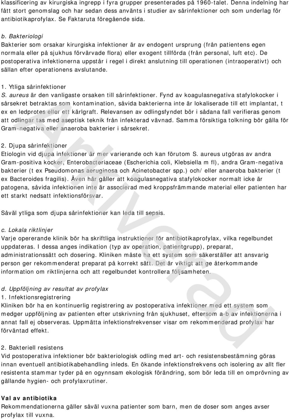 Bakteriologi Bakterier som orsakar kirurgiska infektioner är av endogent ursprung (från patientens egen normala eller på sjukhus förvärvade flora) eller exogent tillförda (från personal, luft etc).