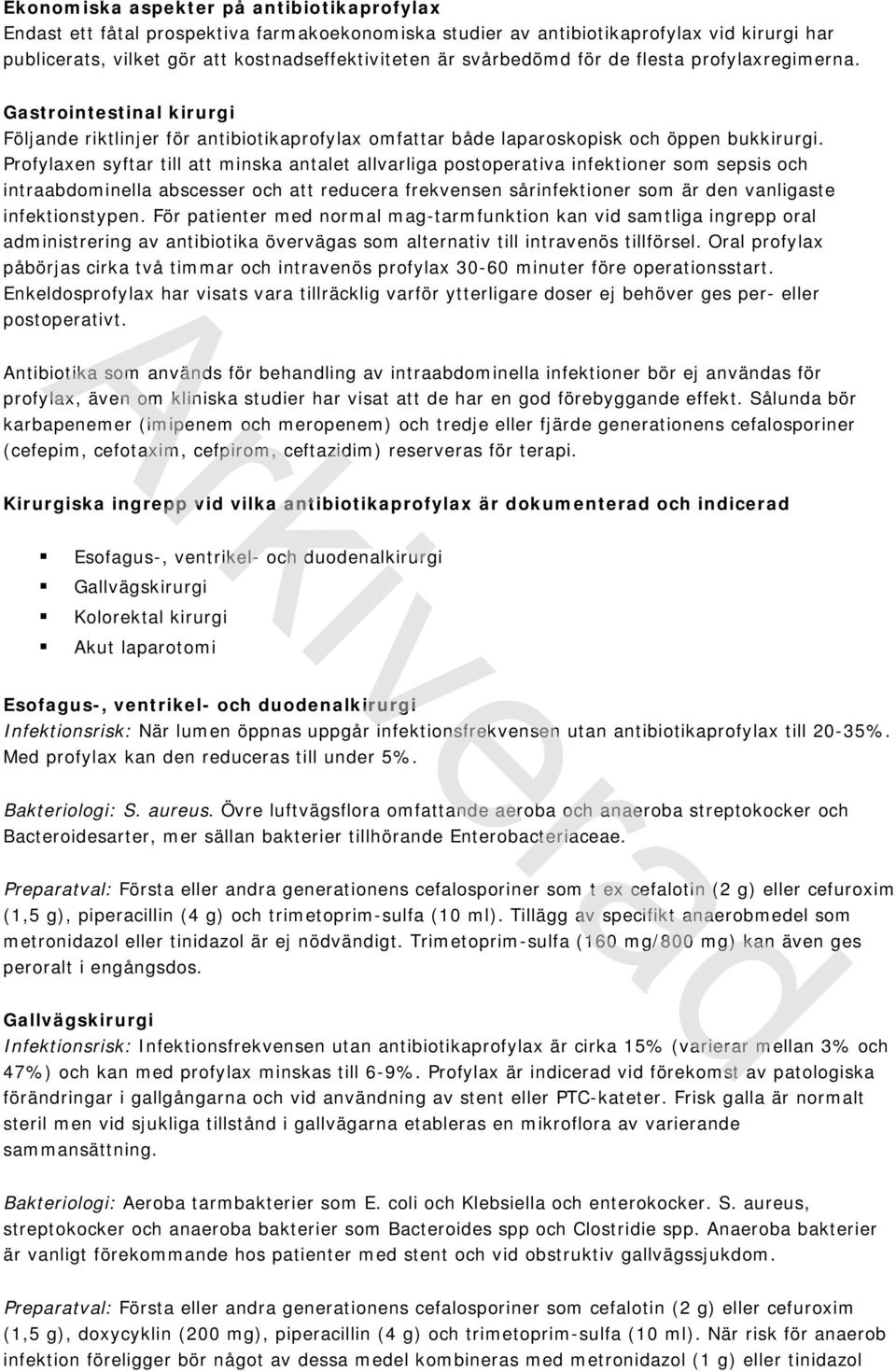 Profylaxen syftar till att minska antalet allvarliga postoperativa infektioner som sepsis och intraabdominella abscesser och att reducera frekvensen sårinfektioner som är den vanligaste