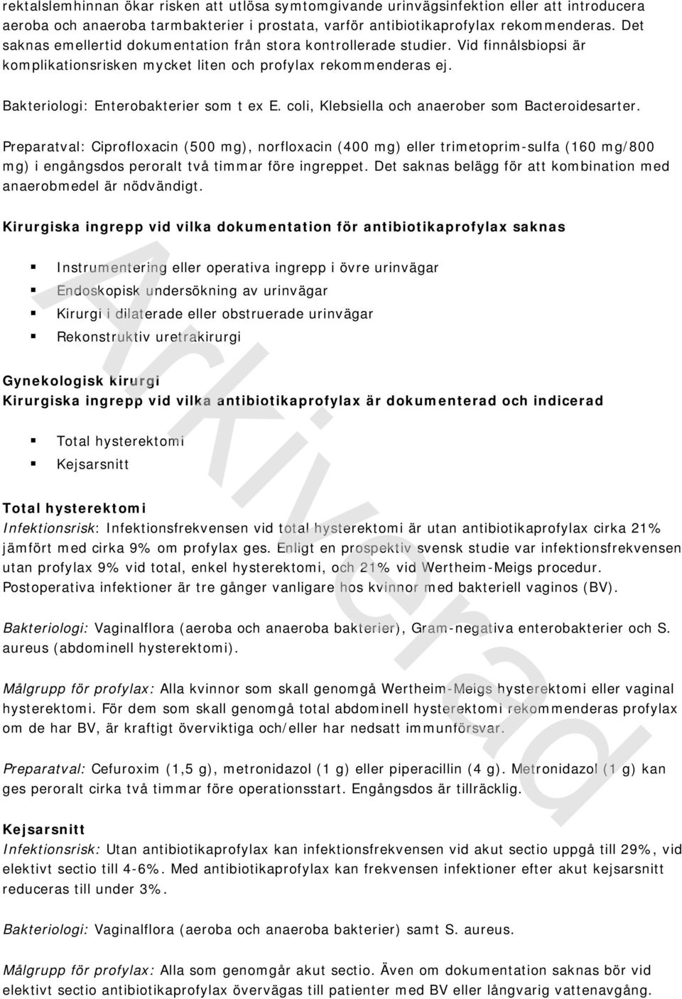 coli, Klebsiella och anaerober som Bacteroidesarter. Preparatval: Ciprofloxacin (500 mg), norfloxacin (400 mg) eller trimetoprim-sulfa (160 mg/800 mg) i engångsdos peroralt två timmar före ingreppet.