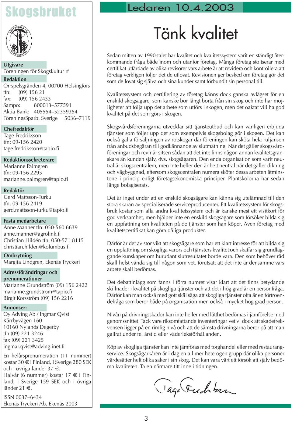 FöreningsSparb. Sverige 5036 7119 Chefredaktör Tage Fredriksson tfn: 09-156 2420 tage.fredriksson@tapio.fi Redaktionssekreterare Marianne Palmgren tfn: 09-156 2295 marianne.palmgren@tapio.