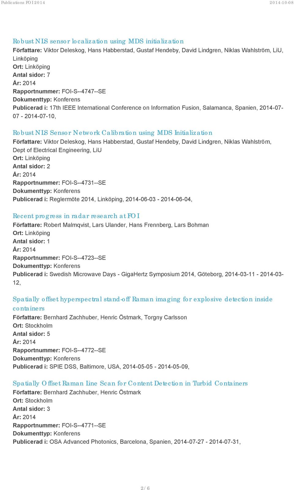 Författare: Viktor Deleskog, Hans Habberstad, Gustaf Hendeby, David Lindgren, Niklas Wahlström, Dept of Electrical Engineering, LiU Antal sidor: 2 Rapportnummer: FOI-S--4731--SE Publicerad i: