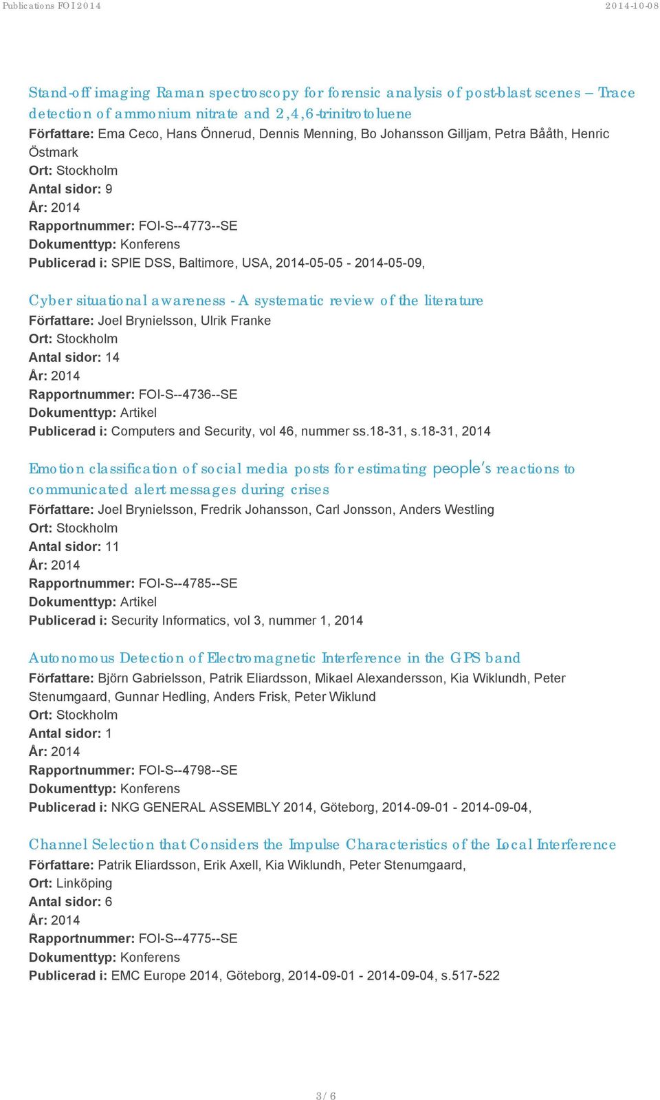 review of the literature Författare: Joel Brynielsson, Ulrik Franke 4 Rapportnummer: FOI-S--4736--SE Publicerad i: Computers and Security, vol 46, nummer ss.18-31, s.