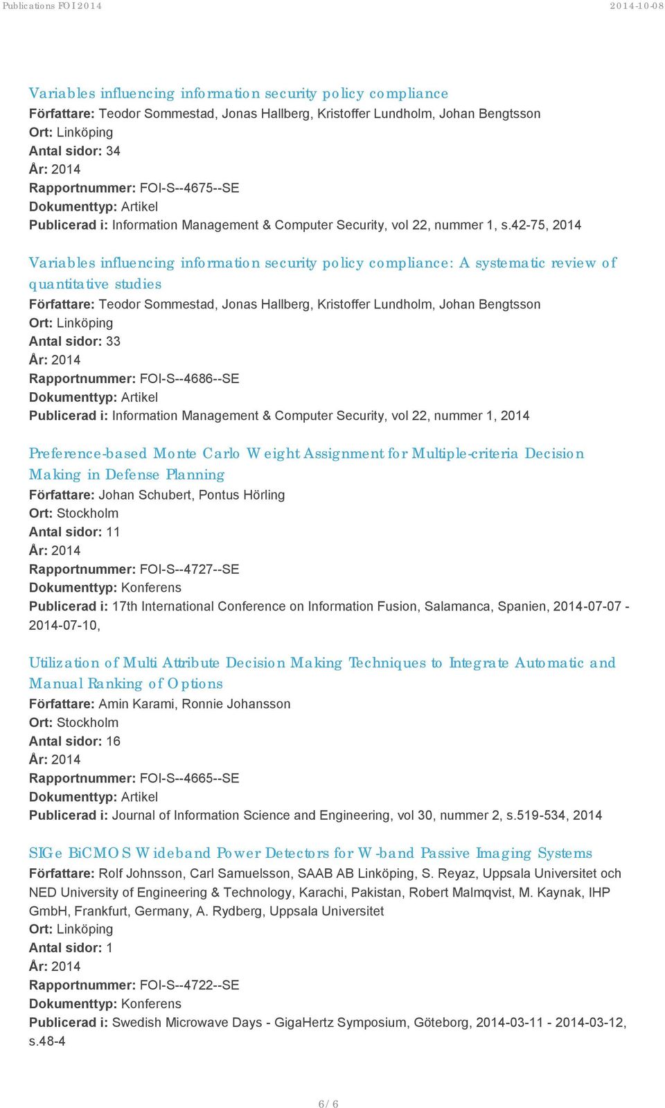 42-75, 2014 Variables influencing information security policy compliance: A systematic review of quantitative studies Författare: Teodor Sommestad, Jonas Hallberg, Kristoffer Lundholm, Johan