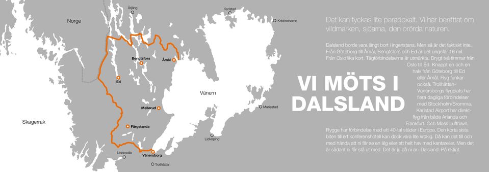 Från Göteborg till Åmål, Bengtsfors och Ed är det ungefär 16 mil. Från Oslo lika kort. Tågförbindelserna är utmärkta. Drygt två timmar från Oslo till Ed.