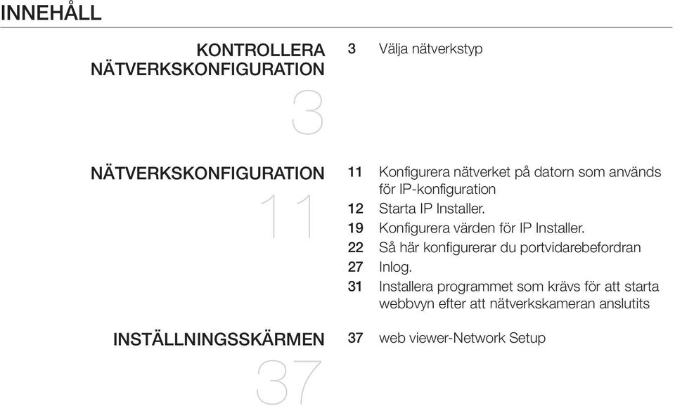 19 Konfigurera värden för IP Installer. 22 Så här konfigurerar du portvidarebefordran 27 Inlog.