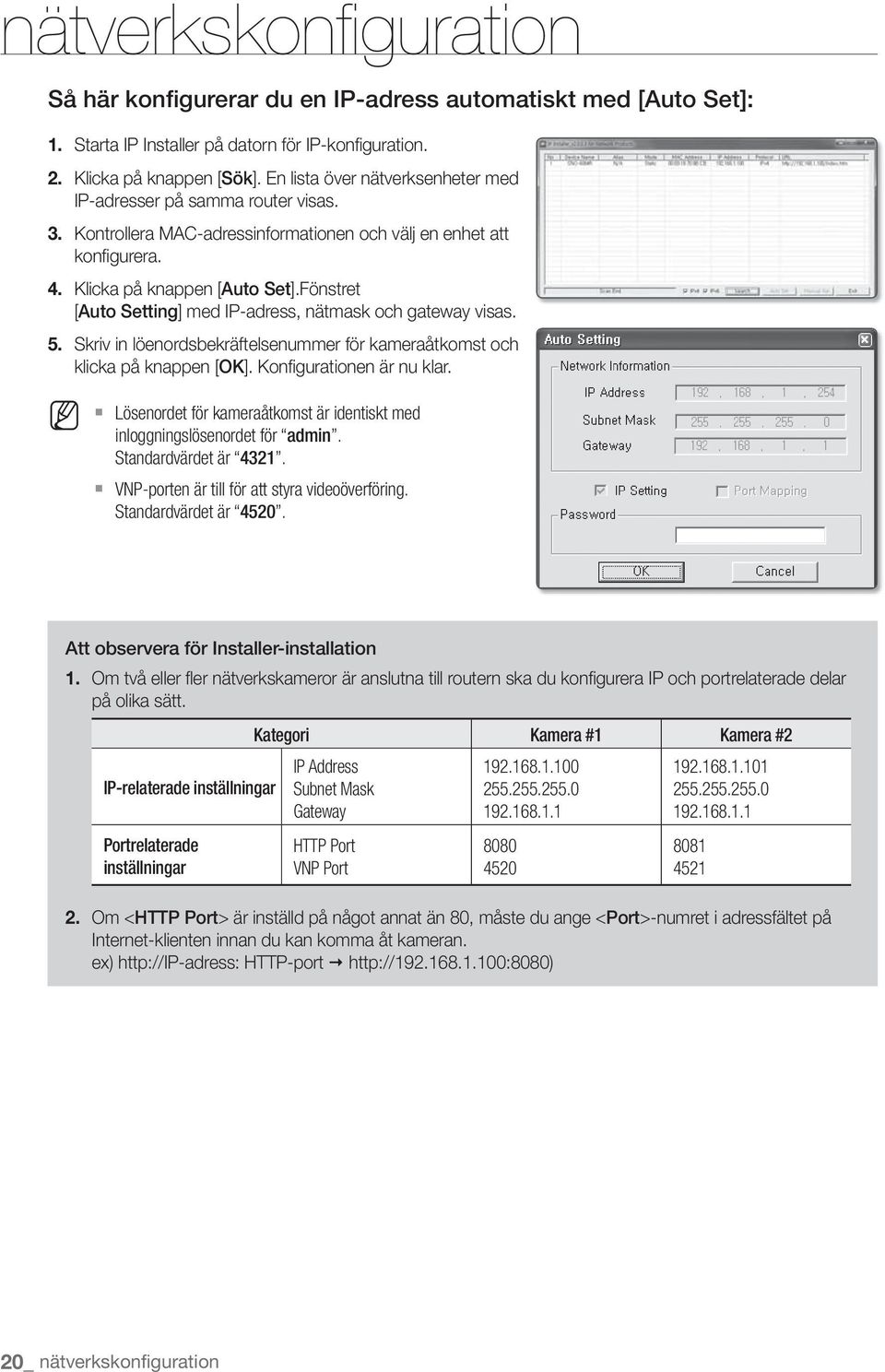 Fönstret [Auto Setting] med IP-adress, nätmask och gateway visas. 5. Skriv in löenordsbekräftelsenummer för kameraåtkomst och klicka på knappen [OK]. Konfigurationen är nu klar.