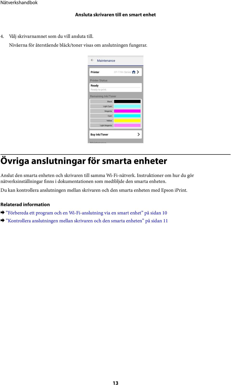 Instruktioner om hur du gör nätverksinställningar finns i dokumentationen som medföljde den smarta enheten.