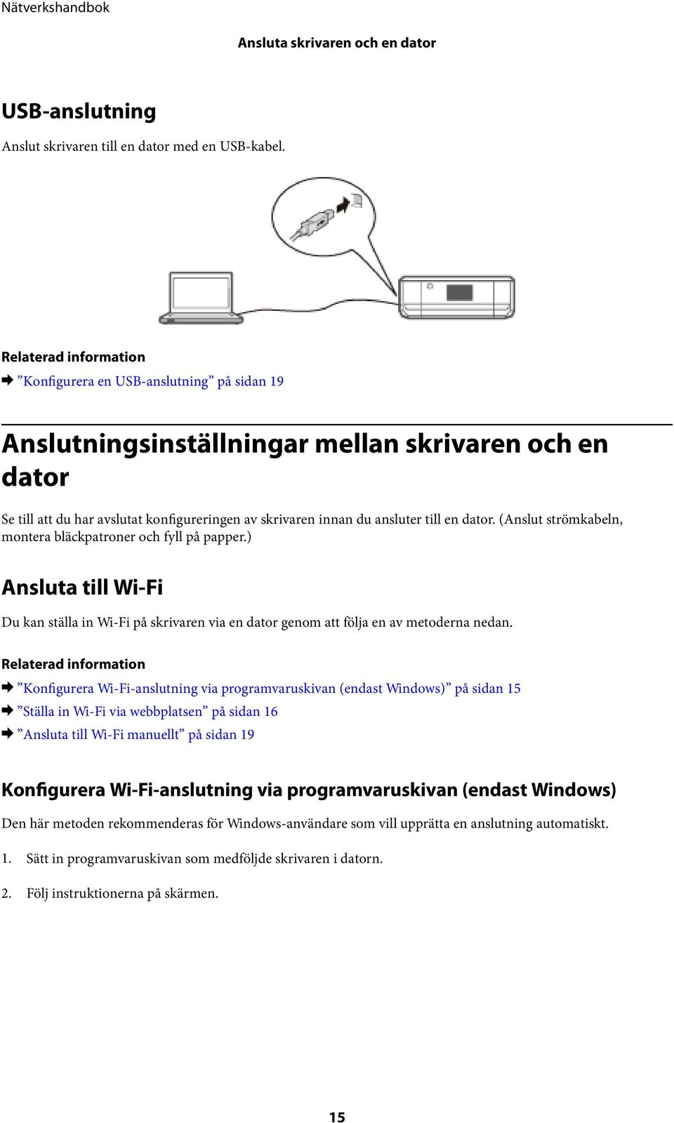 till en dator. (Anslut strömkabeln, montera bläckpatroner och fyll på papper.) Ansluta till Wi-Fi Du kan ställa in Wi-Fi på skrivaren via en dator genom att följa en av metoderna nedan.