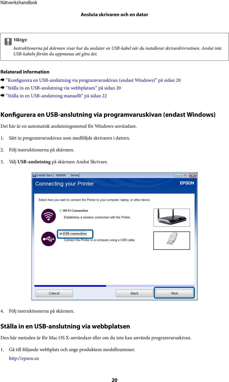 manuellt på sidan 22 Konfigurera en USB-anslutning via programvaruskivan (endast Windows) Det här är en automatisk anslutningsmetod för Windows-användare. 1.