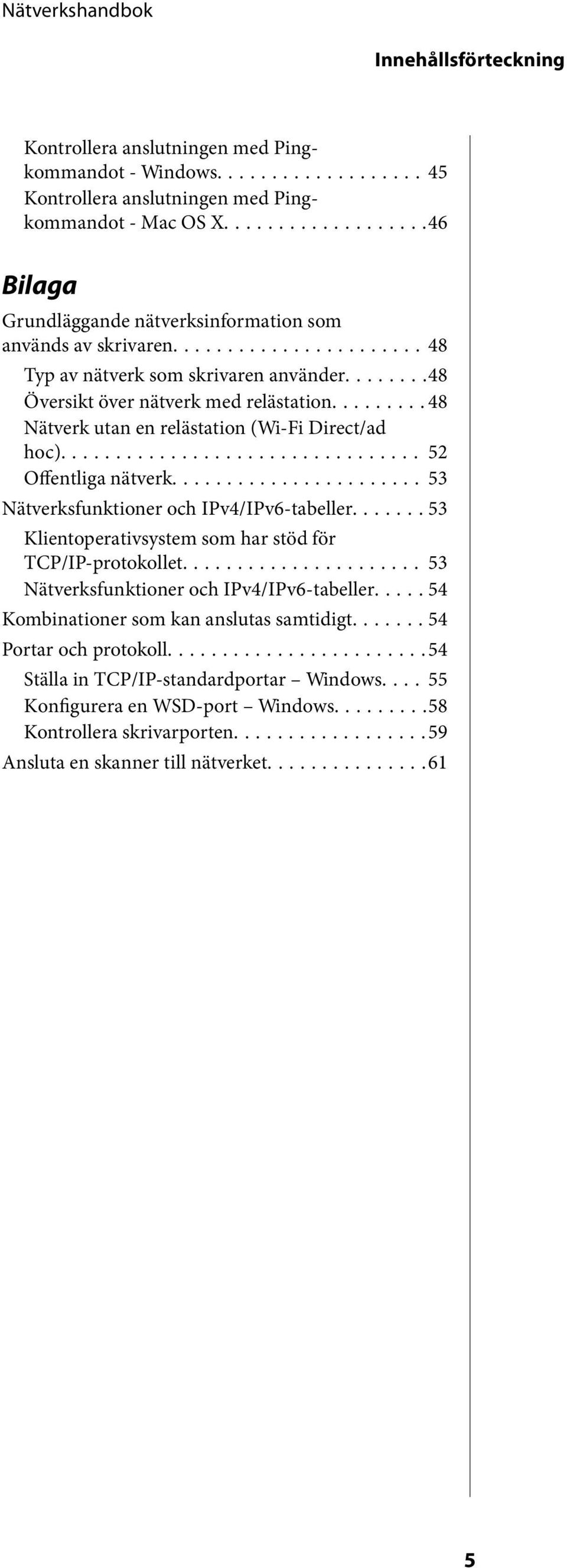 ..48 Nätverk utan en relästation (Wi-Fi Direct/ad hoc)... 52 Offentliga nätverk... 53 Nätverksfunktioner och IPv4/IPv6-tabeller....... 53 Klientoperativsystem som har stöd för TCP/IP-protokollet.