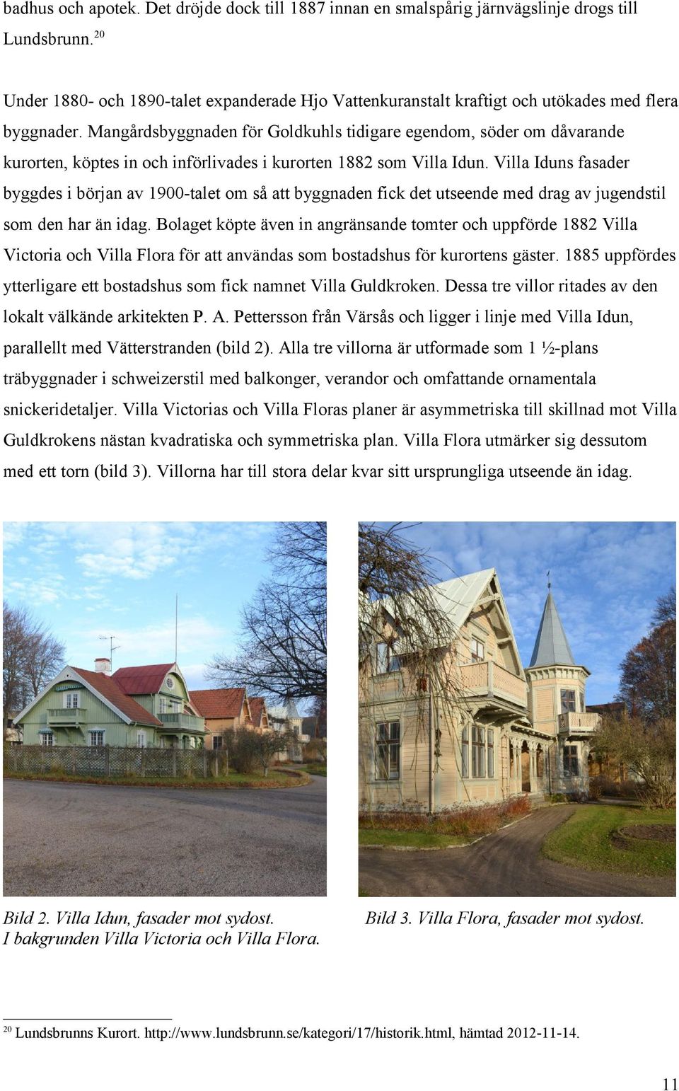 Mangårdsbyggnaden för Goldkuhls tidigare egendom, söder om dåvarande kurorten, köptes in och införlivades i kurorten 1882 som Villa Idun.