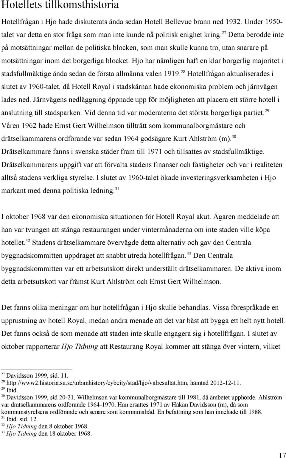 Hjo har nämligen haft en klar borgerlig majoritet i stadsfullmäktige ända sedan de första allmänna valen 1919.