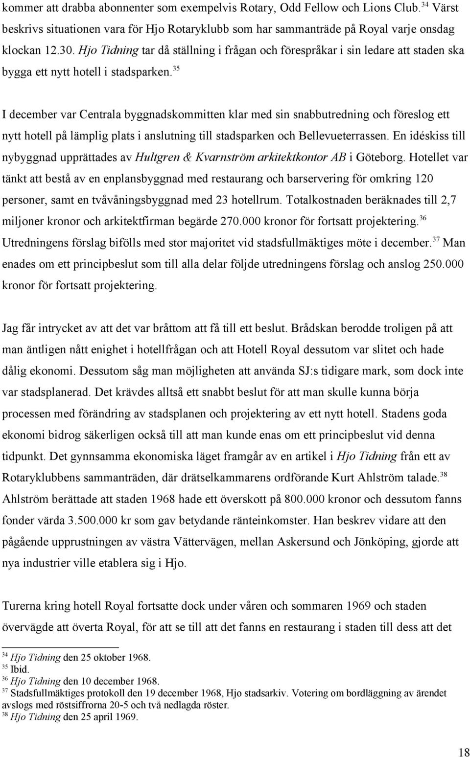 35 I december var Centrala byggnadskommitten klar med sin snabbutredning och föreslog ett nytt hotell på lämplig plats i anslutning till stadsparken och Bellevueterrassen.