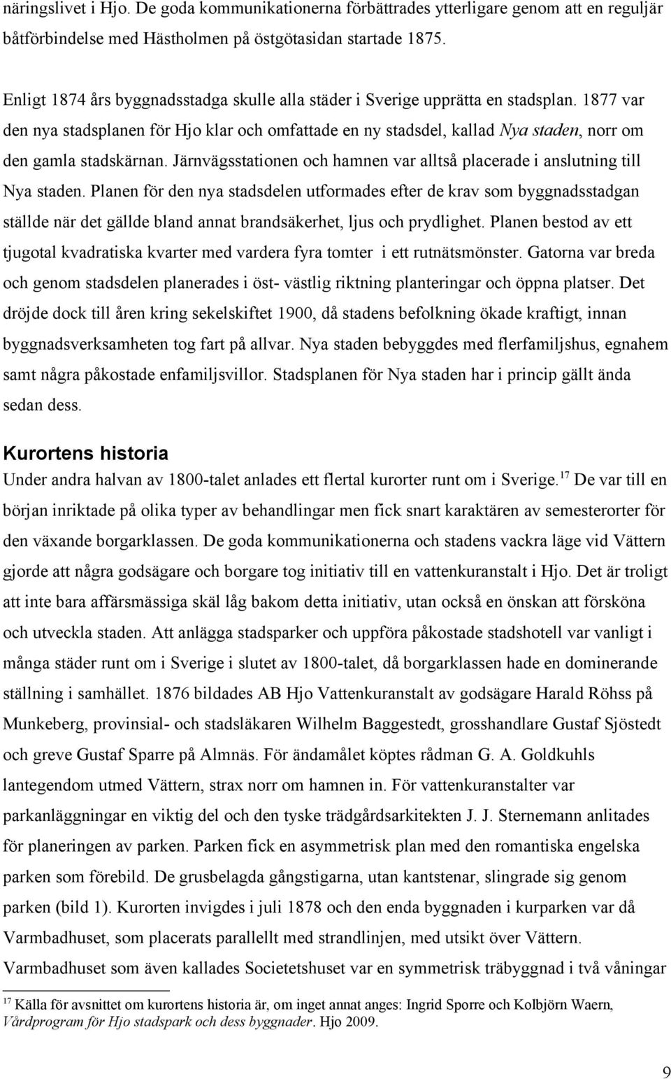 1877 var den nya stadsplanen för Hjo klar och omfattade en ny stadsdel, kallad Nya staden, norr om den gamla stadskärnan.