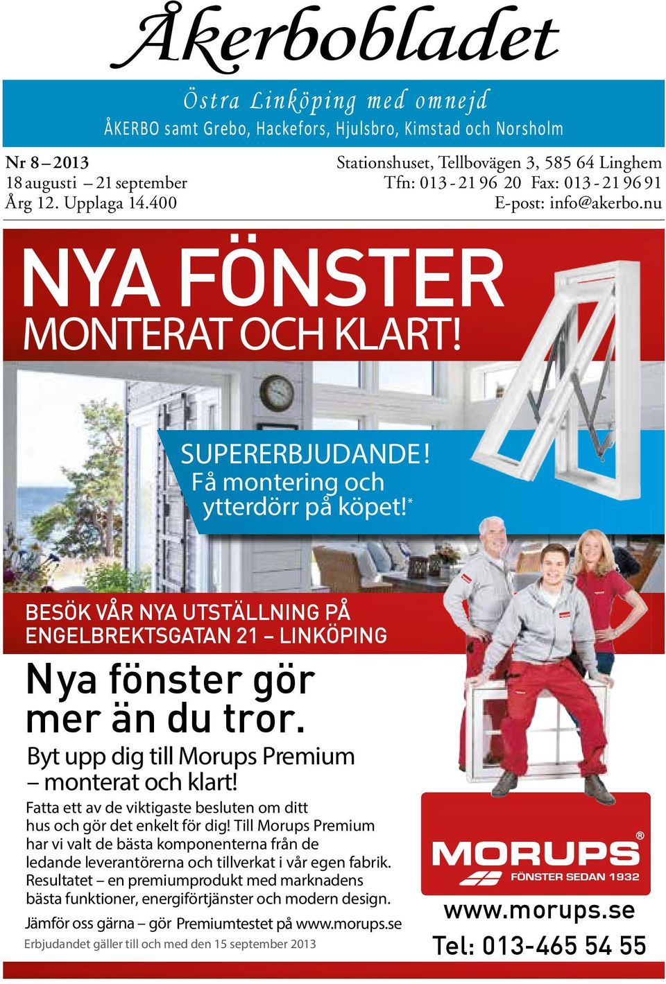 * BESÖK VÅR NYA UTSTÄLLNING PÅ ENGELBREKTSGATAN 21 LINKÖPING Nya fönster gör mer än du tror. Byt upp dig till Morups Premium monterat och klart!