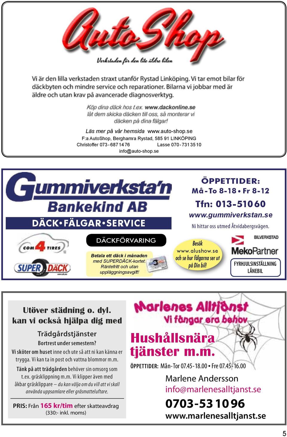 Räntefritt och utan uppläggningsavgift! Besök www.alushow.se och se hur fälgarna ser ut på Din bil! FYRHJULSINSTÄLLNING LÅNEBIL Utöver städning o. dyl.