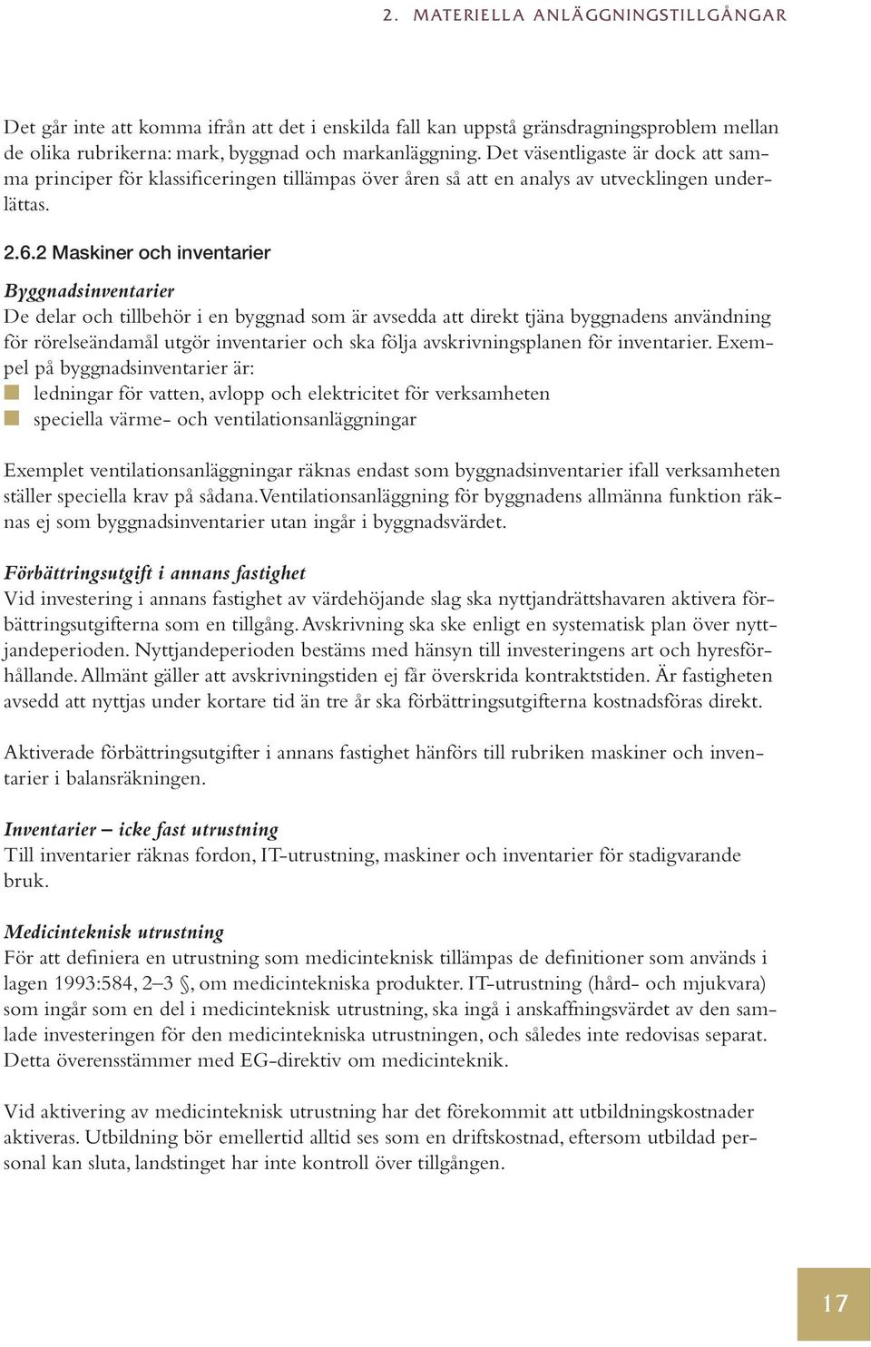 2 Maskiner och inventarier Byggnadsinventarier De delar och tillbehör i en byggnad som är avsedda att direkt tjäna byggnadens användning för rörelseändamål utgör inventarier och ska följa