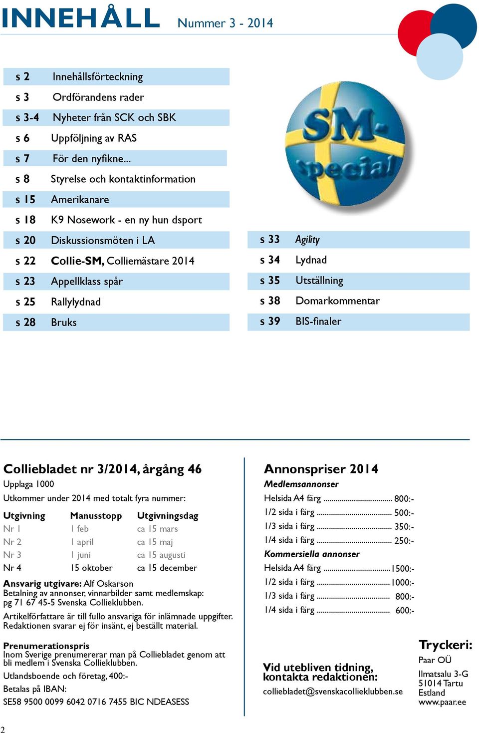 spår s 35 Utställning s 25 Rallylydnad s 38 Domarkommentar s 28 Bruks s 39 BIS-finaler Colliebladet nr 3/2014, årgång 46 Upplaga 1000 Utkommer under 2014 med totalt fyra nummer: Utgivning Manusstopp