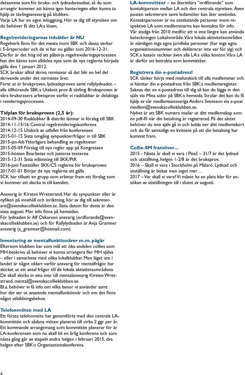 Regelrevideringarnas tidsålder är NU Regelverk finns för det mesta inom SBK och dessa verkar i 5-årsperioder och de vi har nu gäller tom 2016-12-31.